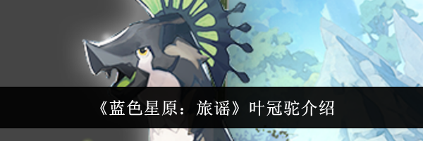 《蓝色星原：旅谣》叶冠驼介绍