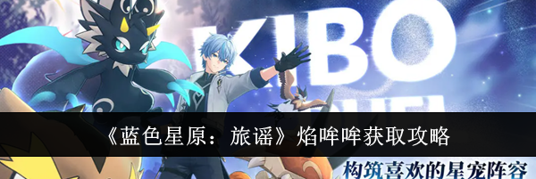 《蓝色星原：旅谣》焰哞哞获取攻略