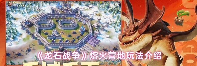 《龙石战争》熔火营地玩法介绍