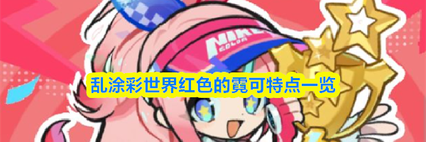 乱涂彩世界红色的霓可特点一览