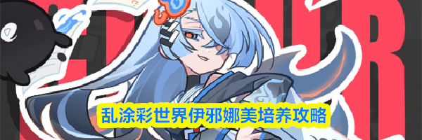 乱涂彩世界伊邪娜美培养攻略