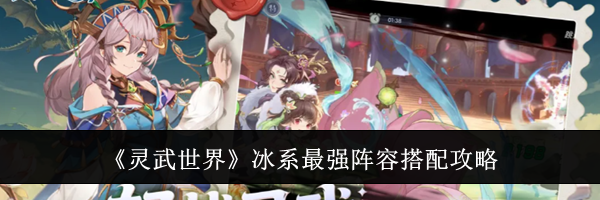 《灵武世界》冰系最强阵容搭配攻略