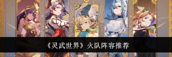 《灵武世界》火队阵容推荐