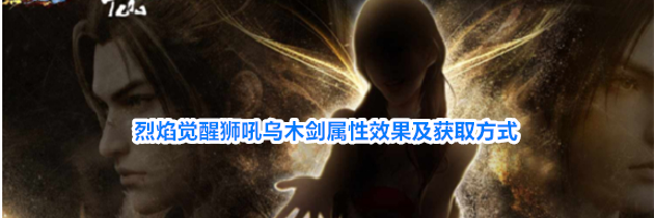 烈焰觉醒狮吼乌木剑属性效果及获取方式