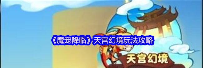 《魔宠降临》天宫幻境玩法攻略