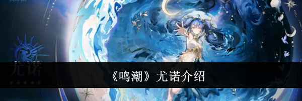 《鸣潮》尤诺介绍