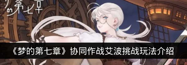 《梦的第七章》协同作战艾波挑战玩法介绍