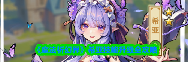 《魔法祈幻界》希亚技能升级全攻略