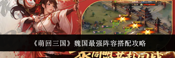 《萌回三国》魏国最强阵容搭配攻略