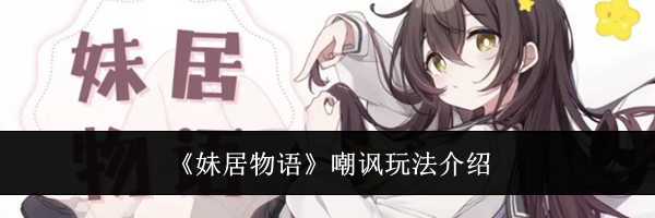 《妹居物语》嘲讽玩法介绍