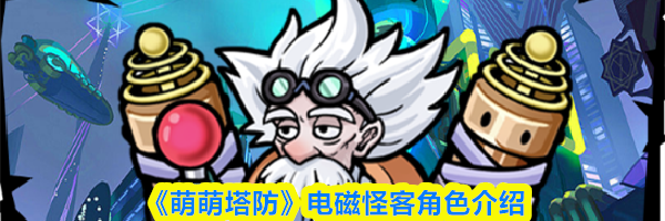 《萌萌塔防》电磁怪客角色介绍