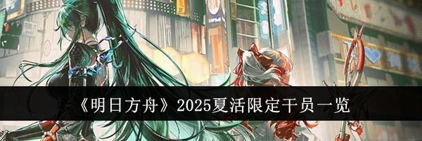 《明日方舟》2025夏活限定干员一览
