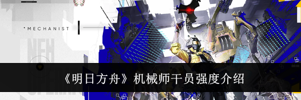 《明日方舟》机械师干员强度介绍