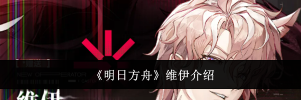 《明日方舟》维伊介绍