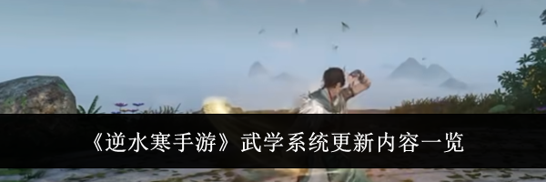 《逆水寒手游》武学系统更新内容一览