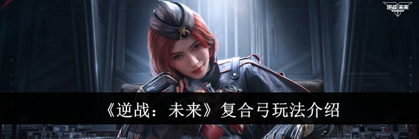 《逆战：未来》复合弓玩法介绍
