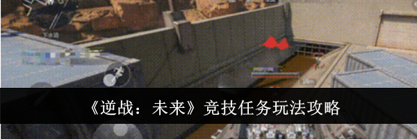 《逆战：未来》竞技任务玩法攻略