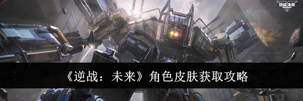 《逆战：未来》角色皮肤获取攻略