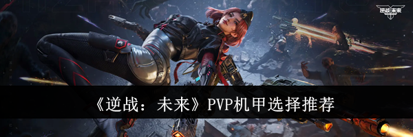 《逆战：未来》PVP机甲选择推荐
