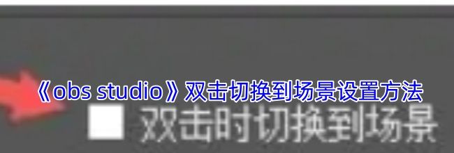 《obs studio》双击切换到场景设置方法