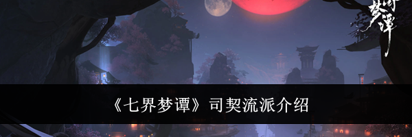 《七界梦谭》司契流派介绍