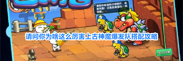 请问你为啥这么厉害上古神魔爆发队搭配攻略