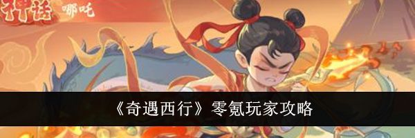 《奇遇西行》零氪玩家攻略