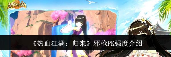 《热血江湖:归来》邪枪PK强度介绍
