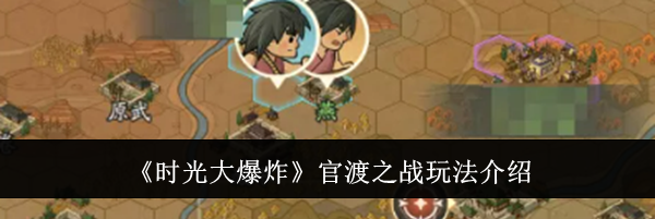 《时光大爆炸》官渡之战玩法介绍