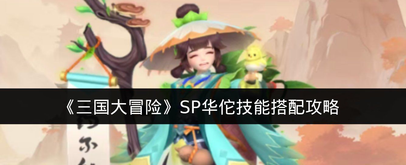 《三国大冒险》SP华佗技能搭配攻略
