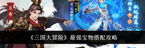 《三国大冒险》最强宝物搭配攻略