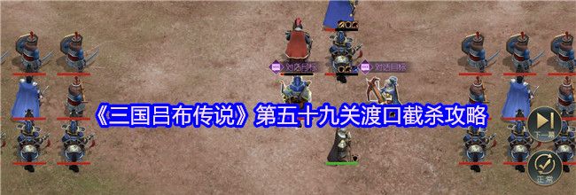 《三国吕布传说》第五十九关渡口截杀攻略