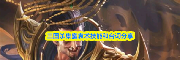 三国杀集蜜袁术技能和台词分享