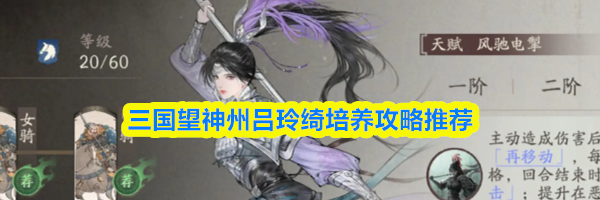 三国望神州吕玲绮培养攻略推荐