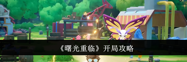 《曙光重临》开局攻略