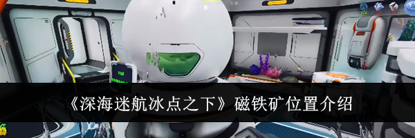 《深海迷航冰点之下》磁铁矿位置介绍