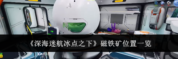 《深海迷航冰点之下》磁铁矿位置一览