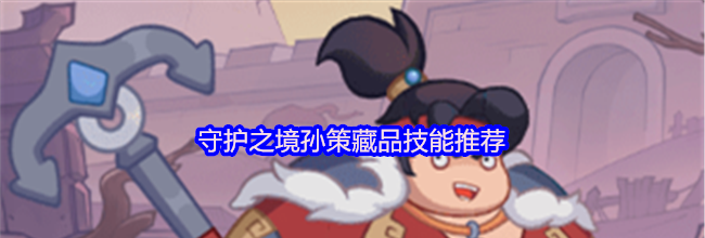 守护之境孙策藏品技能推荐