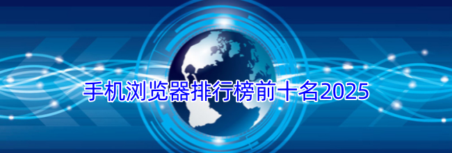 手机浏览器排行榜前十名2025