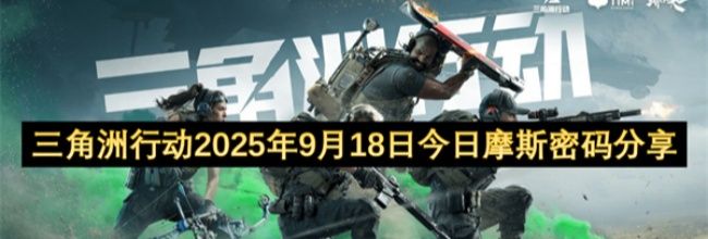 三角洲行动2025年9月18日摩斯密码分享