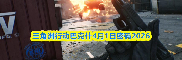 三角洲行动巴克什4月1日密码2026