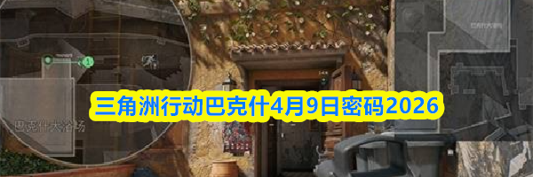三角洲行动巴克什4月9日密码2026