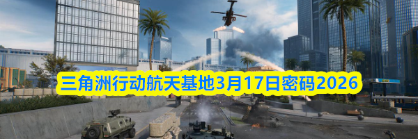 三角洲行动航天基地3月17日密码2026