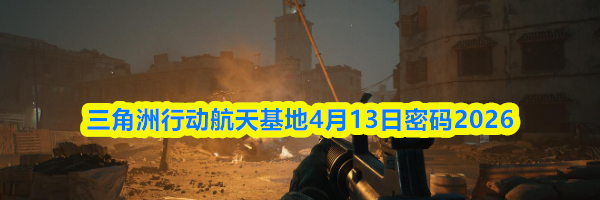 三角洲行动航天基地4月13日密码2026
