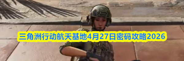 三角洲行动航天基地4月27日密码攻略2026