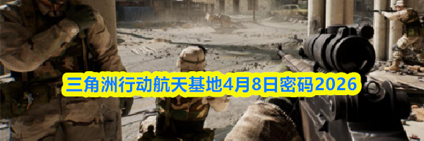 三角洲行动航天基地4月8日密码2026