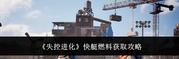 《失控进化》快艇燃料获取攻略