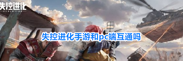 失控进化手游和pc端互通吗