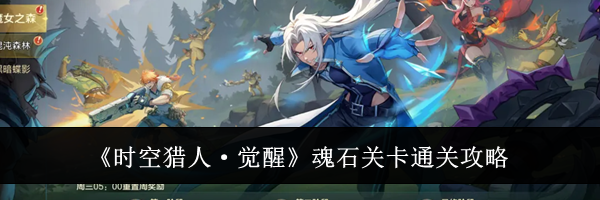 《时空猎人·觉醒》魂石关卡通关攻略