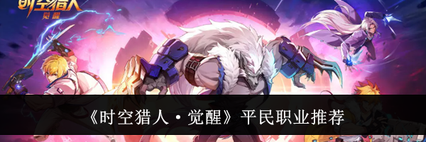 《时空猎人·觉醒》平民职业推荐
